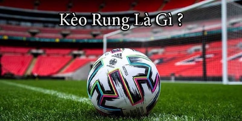Kèo rung là cá cược theo thời gian của trận đấu